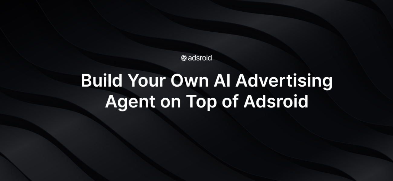 Adsroid - Build Your Own AI Advertising Agent on Top of Adsroid